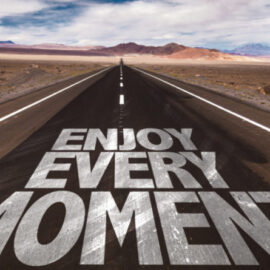 Enjoy every moment